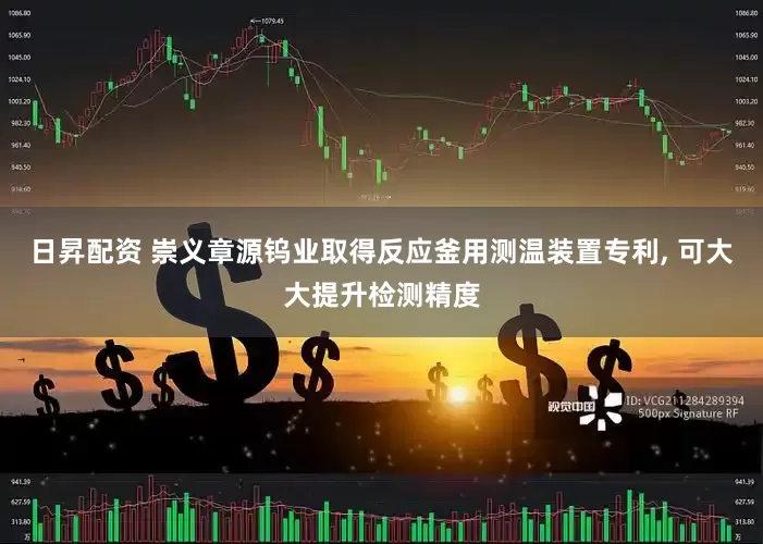 日昇配资 崇义章源钨业取得反应釜用测温装置专利, 可大大提升检测精度