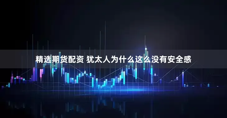 精选期货配资 犹太人为什么这么没有安全感